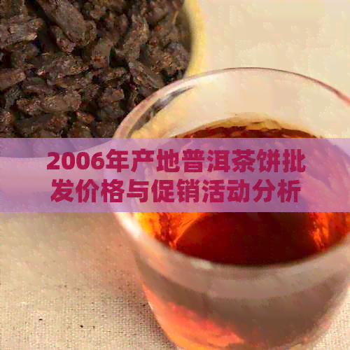 2006年产地普洱茶饼批发价格与促销活动分析