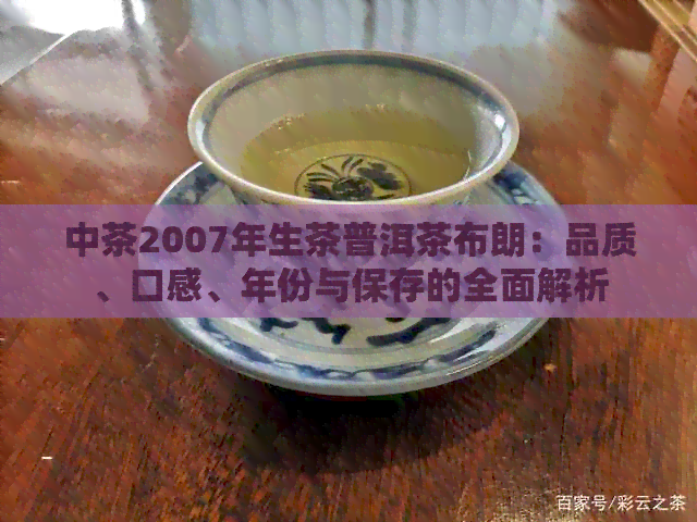 中茶2007年生茶普洱茶布朗：品质、口感、年份与保存的全面解析