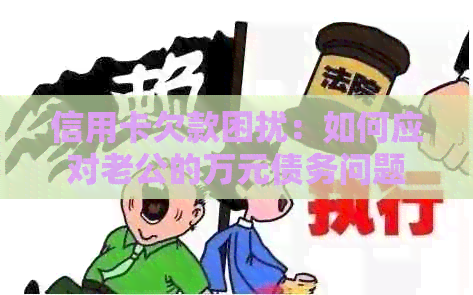 信用卡欠款困扰：如何应对老公的万元债务问题