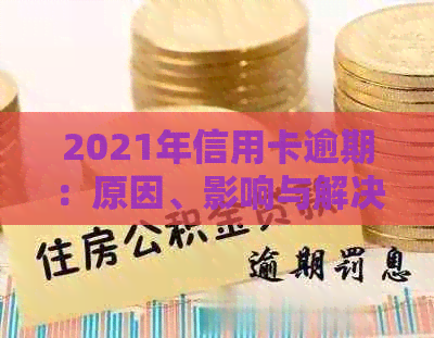 2021年信用卡逾期：原因、影响与解决方案全面解析