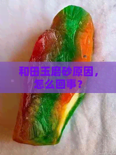 和田玉磨砂原因，怎么回事？