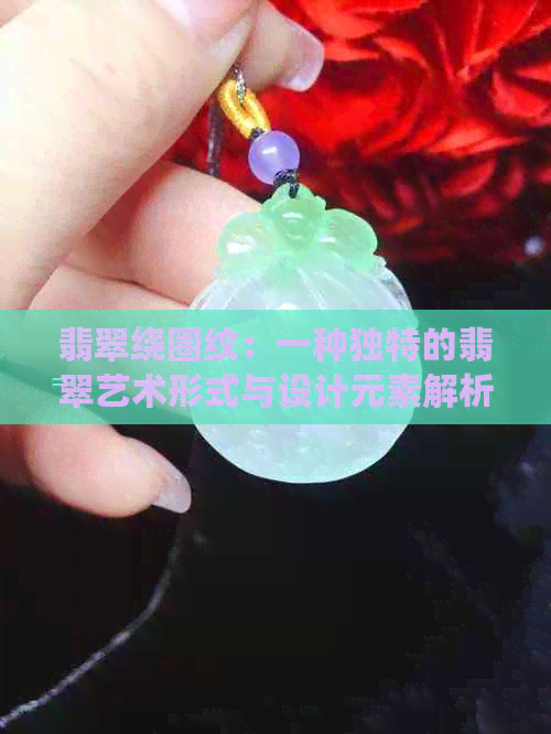 翡翠绕圈纹：一种独特的翡翠艺术形式与设计元素解析