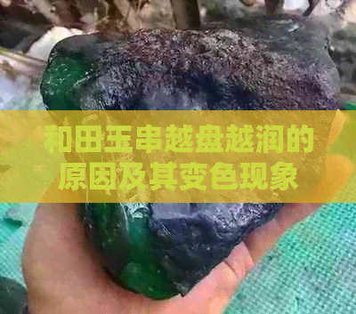 和田玉串越盘越润的原因及其变色现象解析