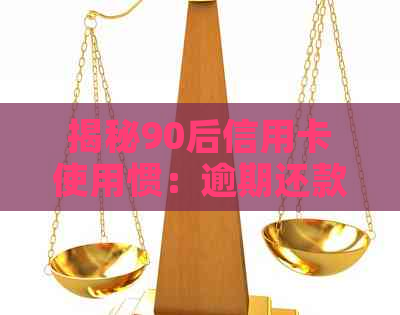 揭秘90后信用卡使用惯：逾期还款现象背后的深层次原因