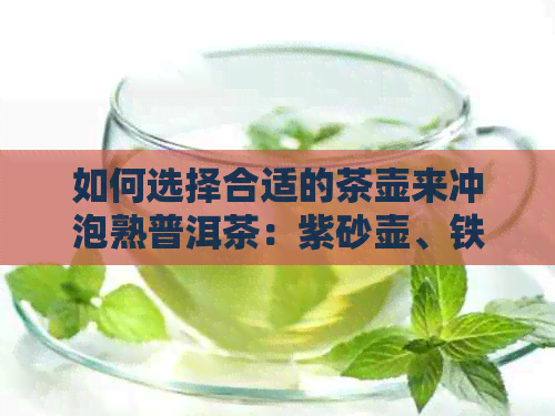 如何选择合适的茶壶来冲泡熟普洱茶：紫砂壶、铁壶还是玻璃茶具？