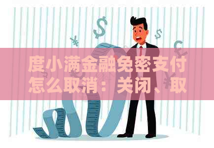 度小满金融免密支付怎么取消：关闭、取消自动续费和额度操作指南