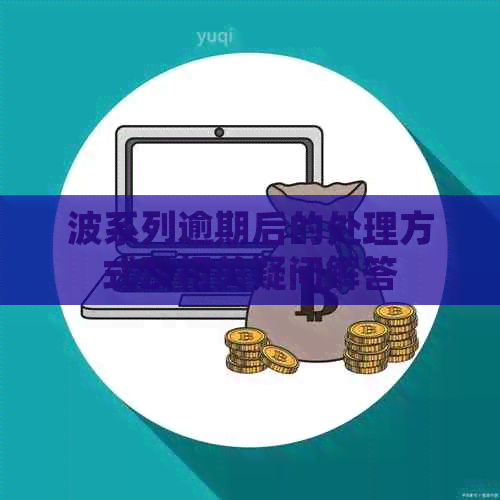 波系列逾期后的处理方式及相关疑问解答