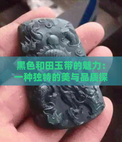 黑色和田玉带的魅力：一种独特的美与品质探讨