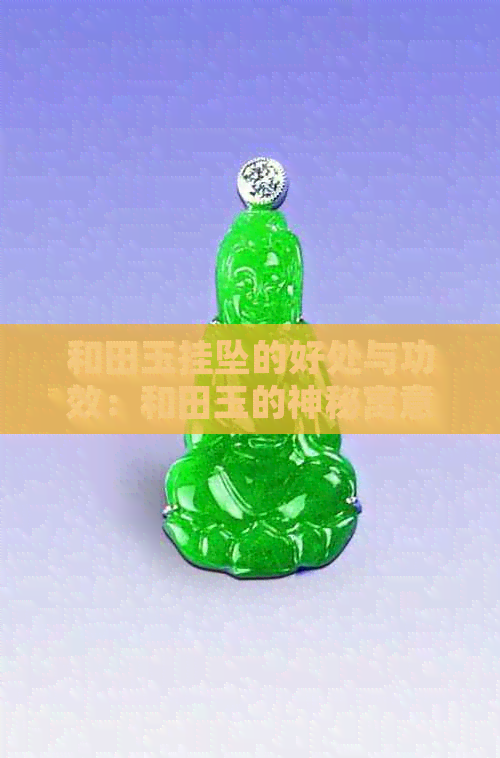 和田玉挂坠的好处与功效：和田玉的神秘寓意与健康益处