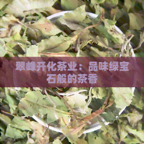 翠峰开化茶业：品味绿宝石般的茶香