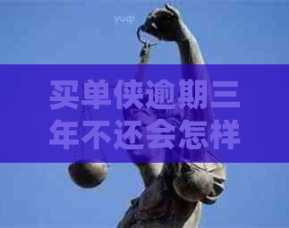 买单侠逾期三年不还会怎样，不是正规公司：探讨后果与处理建议