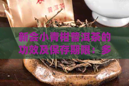 新会小青柑普洱茶的功效及保存期限：多久还能品尝到味道？