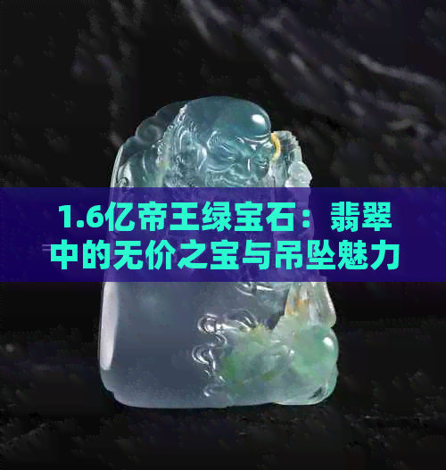 1.6亿帝王绿宝石：翡翠中的无价之宝与吊坠魅力的完美结合