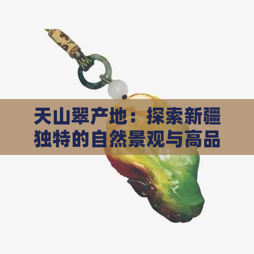 天山翠产地：探索新     特的自然景观与高品质茶叶的诞生地