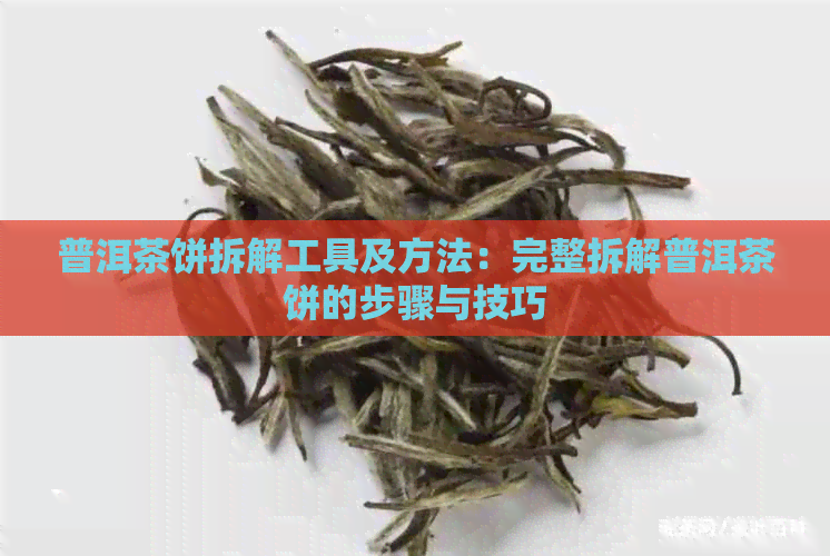 普洱茶饼拆解工具及方法：完整拆解普洱茶饼的步骤与技巧