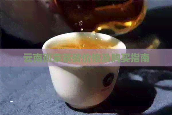 云南班章茶砖价格及购买指南