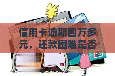 信用卡逾期四万多元，还款困难是否会导致坐牢？