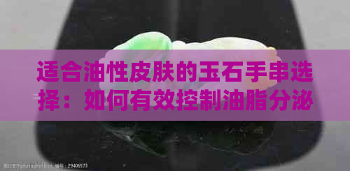 适合油性皮肤的玉石手串选择：如何有效控制油脂分泌