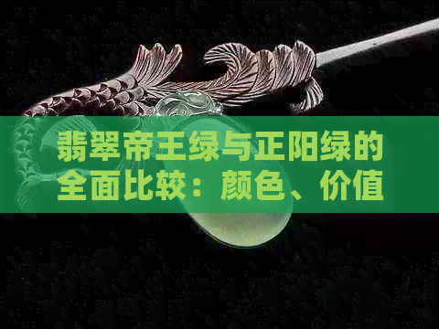 翡翠帝王绿与正阳绿的全面比较：颜色、价值和选购建议