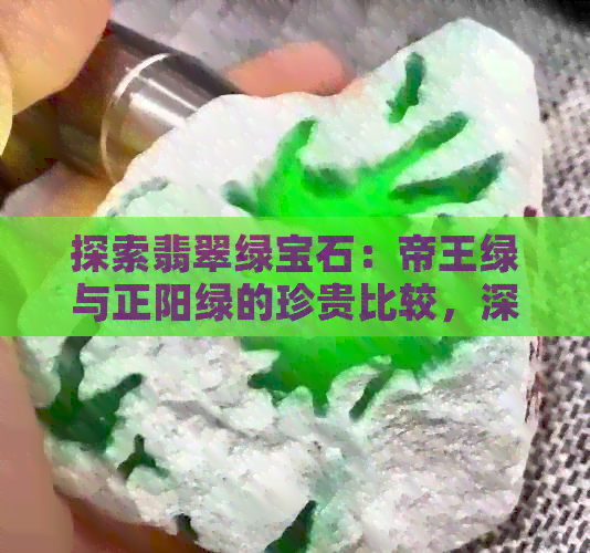 探索翡翠绿宝石：帝王绿与正阳绿的珍贵比较，深度解析价格差异与成因