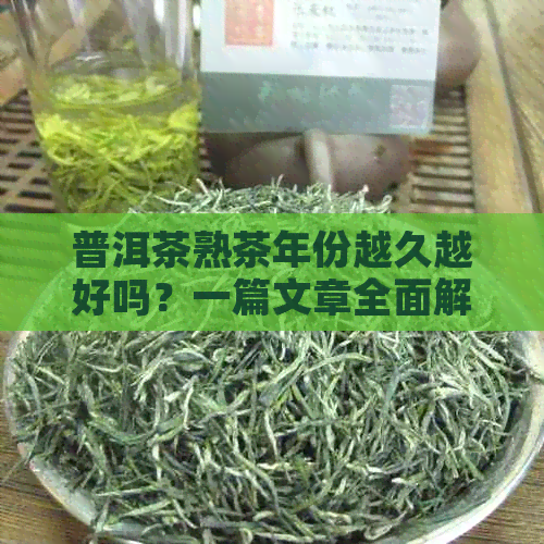 普洱茶熟茶年份越久越好吗？一篇文章全面解答您的疑惑