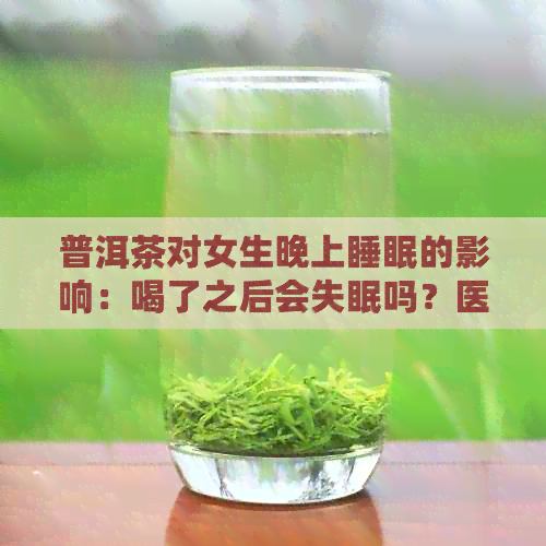 普洱茶对女生晚上睡眠的影响：喝了之后会失眠吗？医生的建议在这里