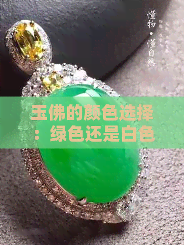 玉佛的颜色选择：绿色还是白色？解答优缺点及意义分析