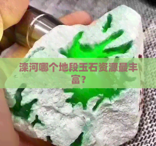 滦河哪个地段玉石资源最丰富？