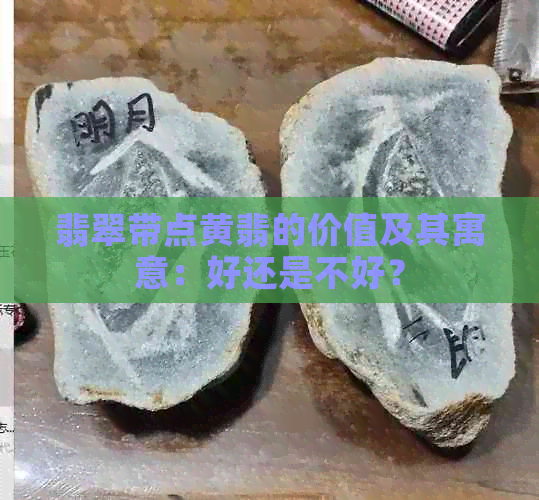 翡翠带点黄翡的价值及其寓意：好还是不好？