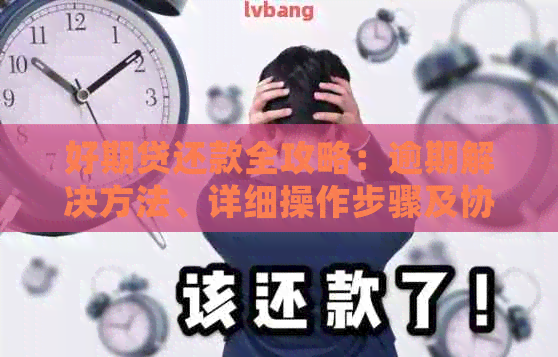 好期贷还款全攻略：逾期解决方法、详细操作步骤及协商方式