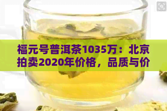 福元号普洱茶1035万：北京拍卖2020年价格，品质与价值并存