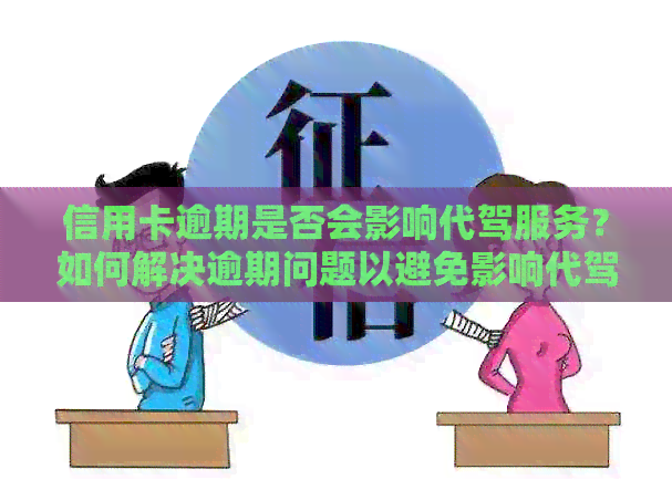 信用卡逾期是否会影响代驾服务？如何解决逾期问题以避免影响代驾体验？