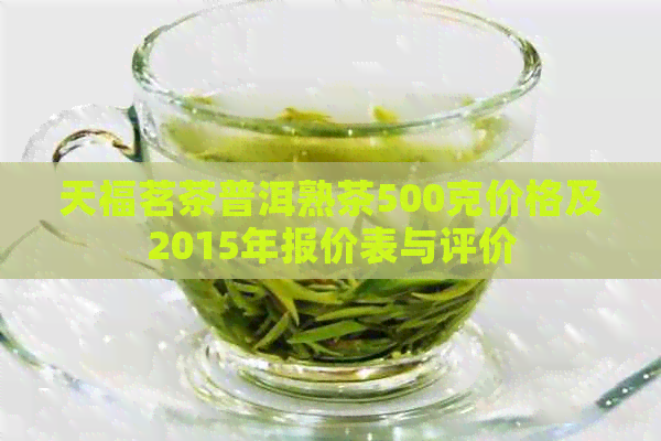 天福茗茶普洱熟茶500克价格及2015年报价表与评价