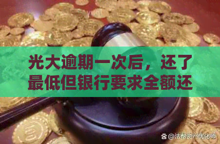 光大逾期一次后，还了更低但银行要求全额还款的原因