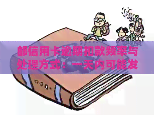 邮信用卡逾期扣款频率与处理方式：一天内可能发生的次数及相关应对策略