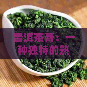 普洱茶膏：一种独特的熟茶体验