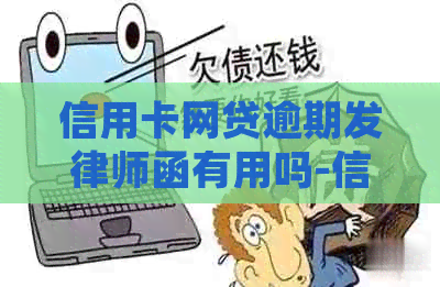 信用卡网贷逾期发律师函有用吗-信用卡网贷逾期发律师函有用吗知乎