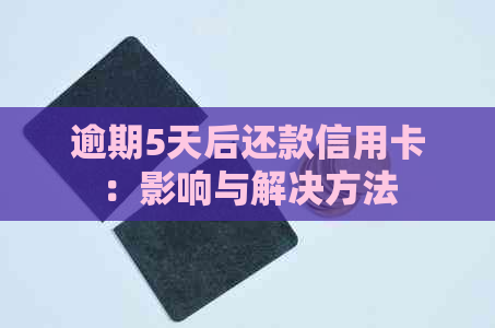 逾期5天后还款信用卡：影响与解决方法