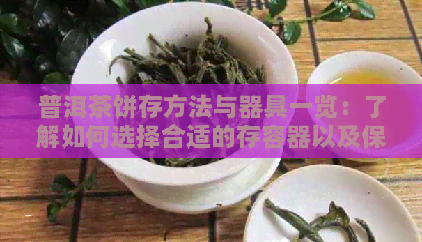 普洱茶饼存方法与器具一览：了解如何选择合适的存容器以及保存技巧