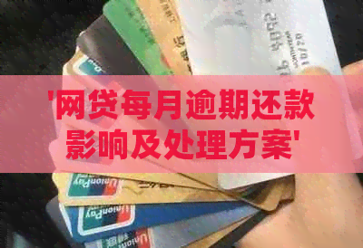 '网贷每月逾期还款影响及处理方案'