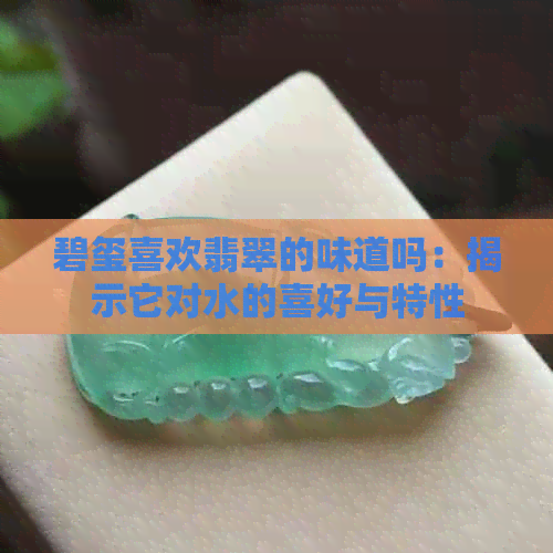 碧玺喜欢翡翠的味道吗：揭示它对水的喜好与特性