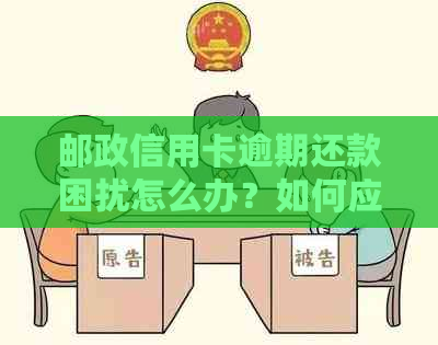 邮政信用卡逾期还款困扰怎么办？如何应对半个月逾期问题？