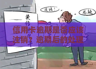 信用卡逾期是否应该注销？逾期后的处理建议