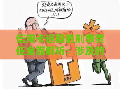 信用卡逾期的刑事责任全面解析：涉及的法律后果与应对策略