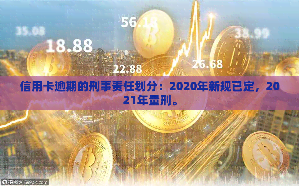 信用卡逾期的刑事责任划分：2020年新规已定，2021年量刑。