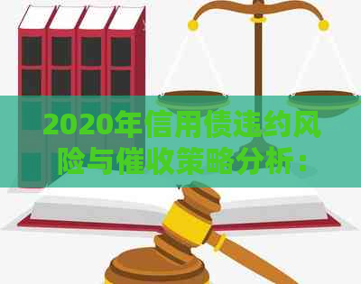 2020年信用债违约风险与策略分析：逾期、上门与信用卡的关系探讨