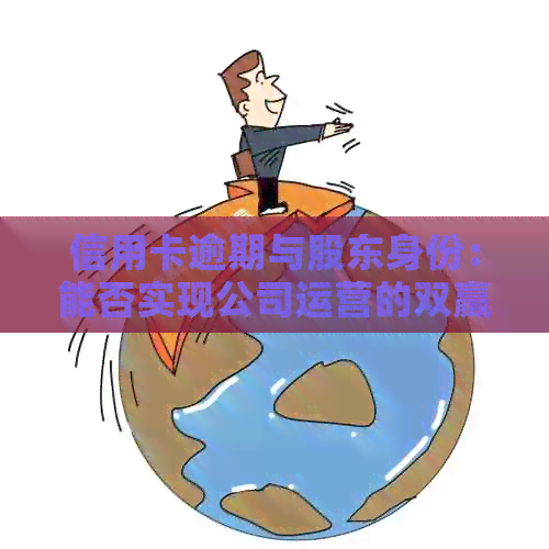 信用卡逾期与股东身份：能否实现公司运营的双赢策略？