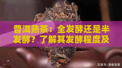 普洱熟茶：全发酵还是半发酵？了解其发酵程度及特点