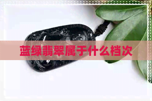 蓝绿翡翠属于什么档次