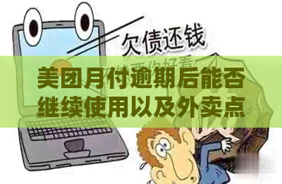 美团月付逾期后能否继续使用以及外卖点餐的相关问题解答